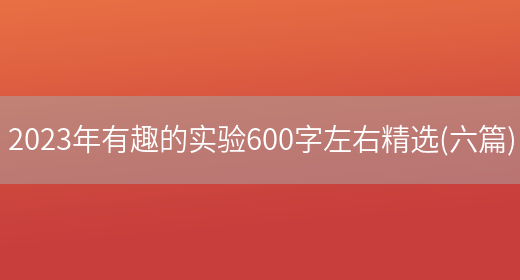 2023年有趣的实验600字左右精选(六篇)(图1) 2023年有趣的实验600字左右精选(六篇)(图1)
