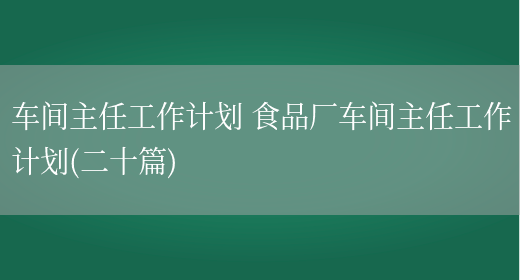 车间主任工作计划 食品厂车间主任工作计划(二十篇)(图1) 车间主任工作计划 食品厂车间主任工作计划(二十篇)(图1)