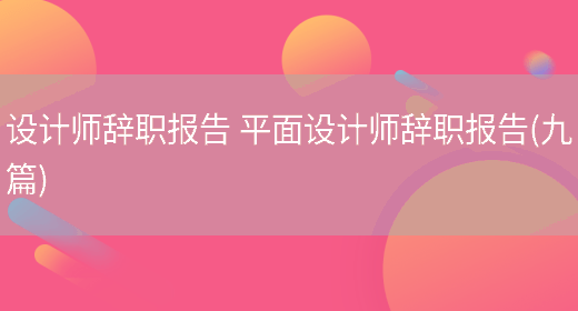 设计师辞职报告 平面设计师辞职报告(九篇)(图1) 设计师辞职报告 平面设计师辞职报告(九篇)(图1)