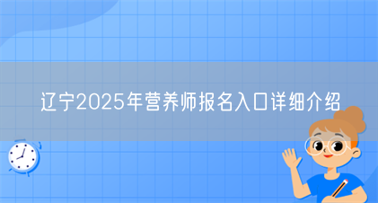 辽宁2025年营养师报名入口详细介绍(图1) 辽宁2025年营养师报名入口详细介绍(图1)