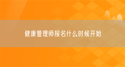 健康管理师报名什么时候开始(图1) 健康管理师报名什么时候开始(图1)