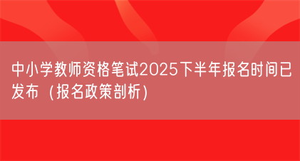 中小学教师资格笔试2025下半年报名时间已发布(报名政策剖析)(图1) 中小学教师资格笔试2025下半年报名时间已发布(报名政策剖析)(图1)