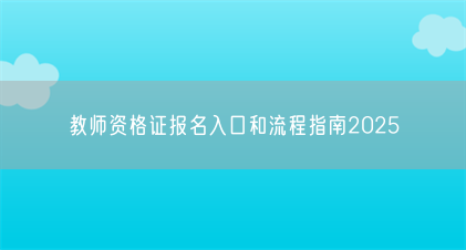 教师资格证报名入口和流程指南2025(图1) 教师资格证报名入口和流程指南2025(图1)