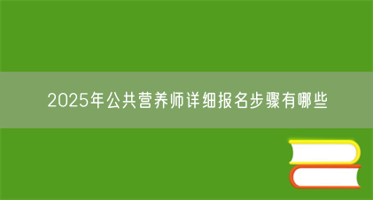2025年公共营养师详细报名步骤有哪些(图1) 2025年公共营养师详细报名步骤有哪些(图1)
